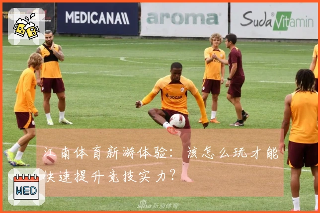 江南体育新游体验：该怎么玩才能快速提升竞技实力？