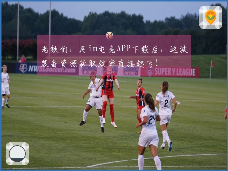 老铁们，用im电竞APP下载后，这波装备资源获取效率直接起飞！