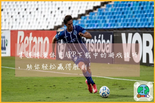 掌握博澳体育APP下载中的游戏技巧，助你轻松赢得胜利！